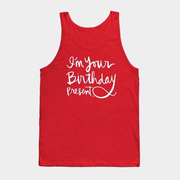 I'm Your Birthday Present: Funny Holiday Gift Calligraphy T-Shirt Tank Top by Tessa McSorley